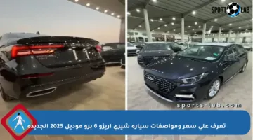 تعرف على سعر ومواصفات سيارة شيري أريزو 6 برو موديل 2025 الجديدة